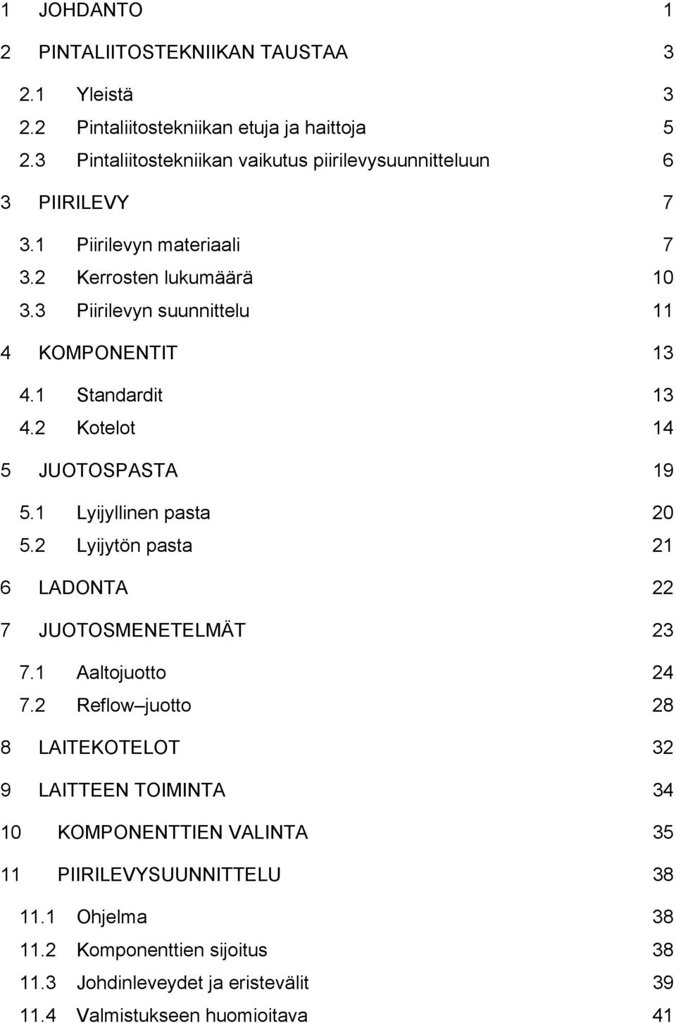 3 Piirilevyn suunnittelu 11 4 KOMPONENTIT 13 4.1 Standardit 13 4.2 Kotelot 14 5 JUOTOSPASTA 19 5.1 Lyijyllinen pasta 20 5.