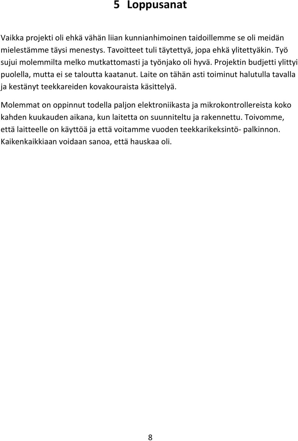 Laite on tähän asti toiminut halutulla tavalla ja kestänyt teekkareiden kovakouraista käsittelyä.