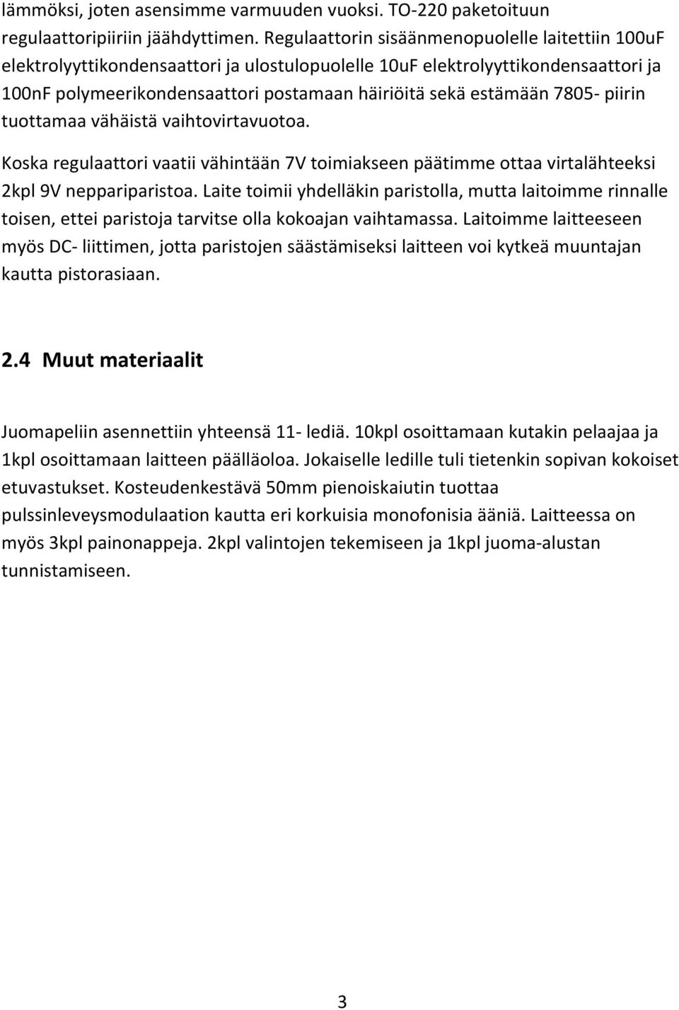 7805- piirin tuottamaa vähäistä vaihtovirtavuotoa. Koska regulaattori vaatii vähintään 7V toimiakseen päätimme ottaa virtalähteeksi 2kpl 9V neppariparistoa.