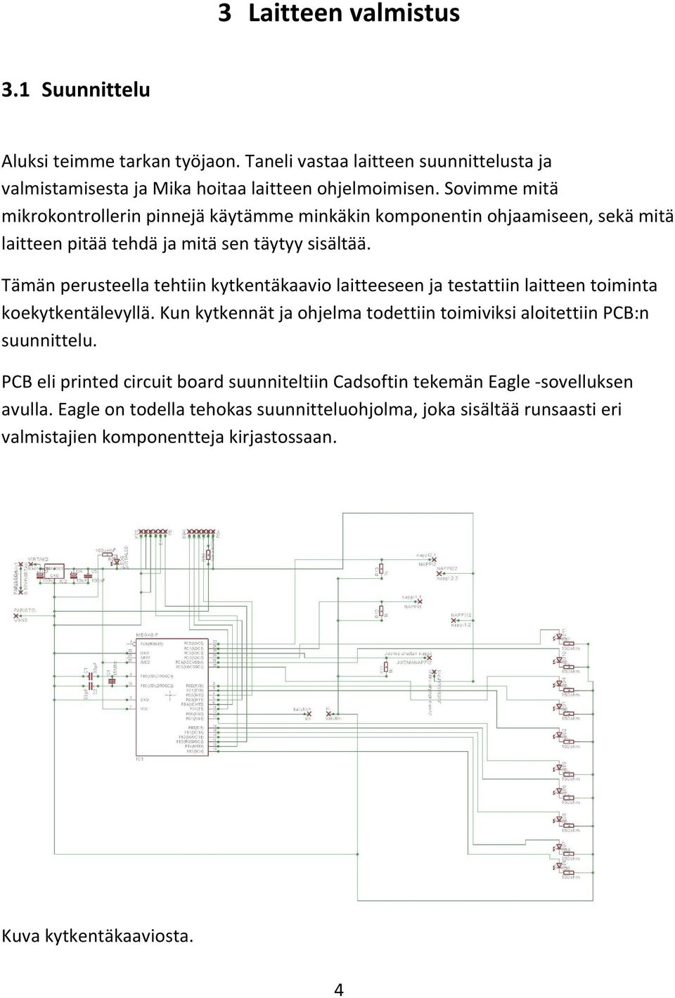 Tämän perusteella tehtiin kytkentäkaavio laitteeseen ja testattiin laitteen toiminta koekytkentälevyllä.