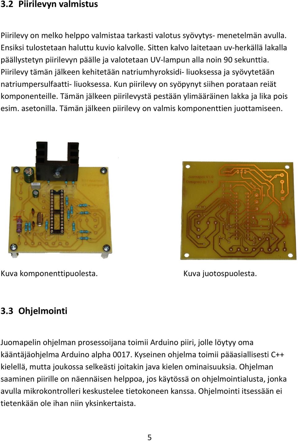 Piirilevy tämän jälkeen kehitetään natriumhyroksidi- liuoksessa ja syövytetään natriumpersulfaatti- liuoksessa. Kun piirilevy on syöpynyt siihen porataan reiät komponenteille.