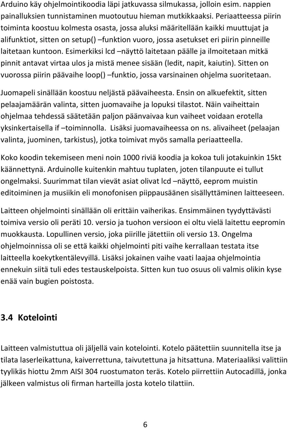 kuntoon. Esimerkiksi lcd näyttö laitetaan päälle ja ilmoitetaan mitkä pinnit antavat virtaa ulos ja mistä menee sisään (ledit, napit, kaiutin).