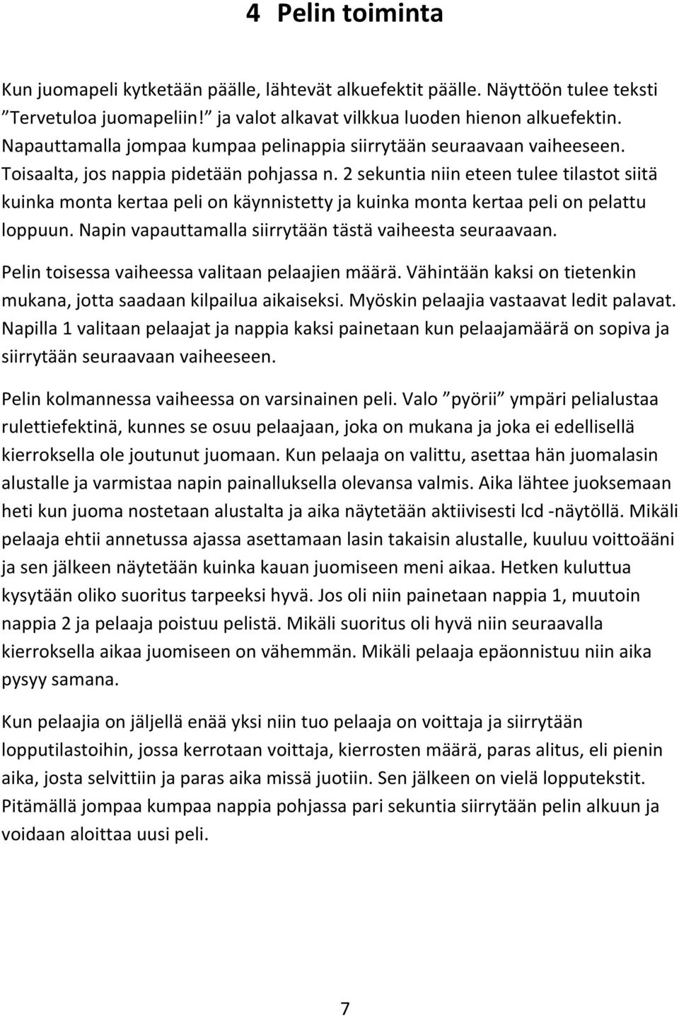 2 sekuntia niin eteen tulee tilastot siitä kuinka monta kertaa peli on käynnistetty ja kuinka monta kertaa peli on pelattu loppuun. Napin vapauttamalla siirrytään tästä vaiheesta seuraavaan.