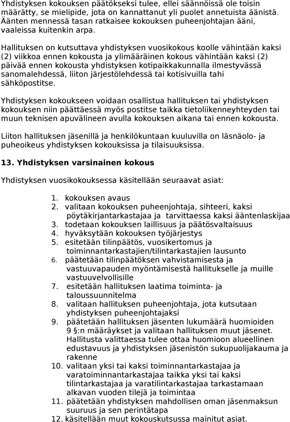 Hallituksen on kutsuttava yhdistyksen vuosikokous koolle vähintään kaksi (2) viikkoa ennen kokousta ja ylimääräinen kokous vähintään kaksi (2) päivää ennen kokousta yhdistyksen kotipaikkakunnalla