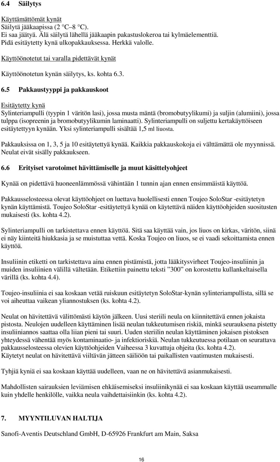 3. 6.5 Pakkaustyyppi ja pakkauskoot Esitäytetty kynä Sylinteriampulli (tyypin 1 väritön lasi), jossa musta mäntä (bromobutyylikumi) ja suljin (alumiini), jossa tulppa (isopreenin ja bromobutyylikumin