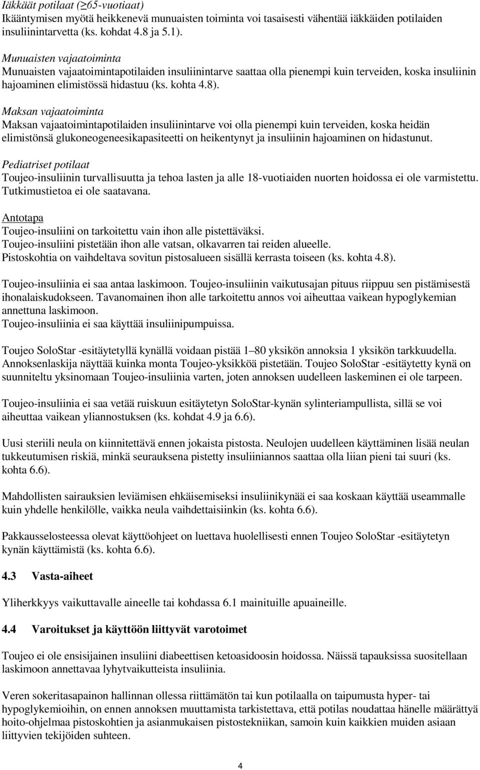 Maksan vajaatoiminta Maksan vajaatoimintapotilaiden insuliinintarve voi olla pienempi kuin terveiden, koska heidän elimistönsä glukoneogeneesikapasiteetti on heikentynyt ja insuliinin hajoaminen on