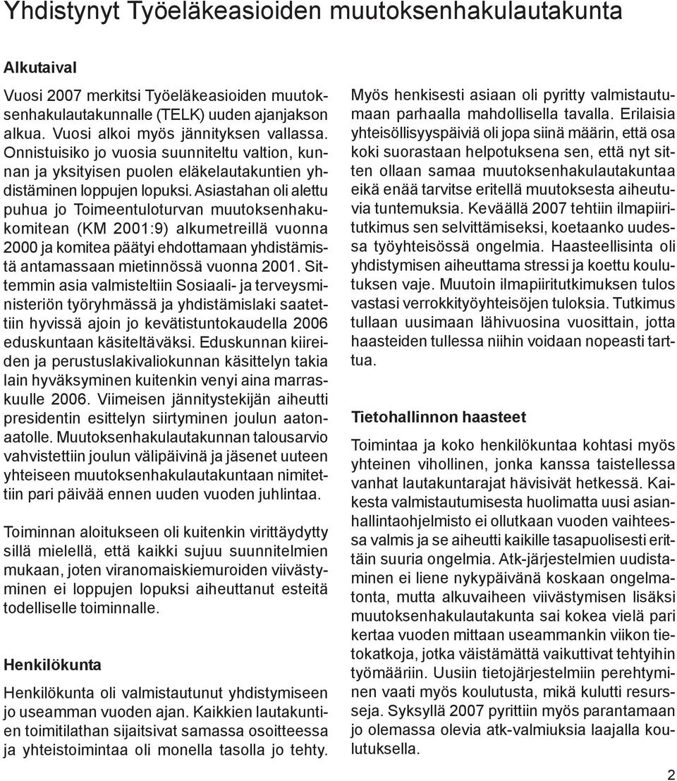 Asiastahan oli alettu puhua jo Toimeentuloturvan muutoksenhakukomitean (KM 2001:9) alkumetreillä vuonna 2000 ja komitea päätyi ehdottamaan yhdistämistä antamassaan mietinnössä vuonna 2001.