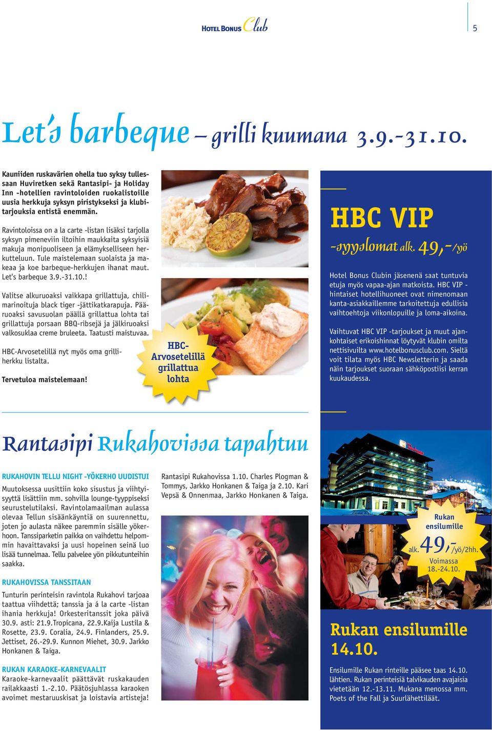 enemmän. Ravintoloissa on a la carte -listan lisäksi tarjolla syksyn pimeneviin iltoihin maukkaita syksyisiä makuja monipuoliseen ja elämykselliseen herkutteluun.