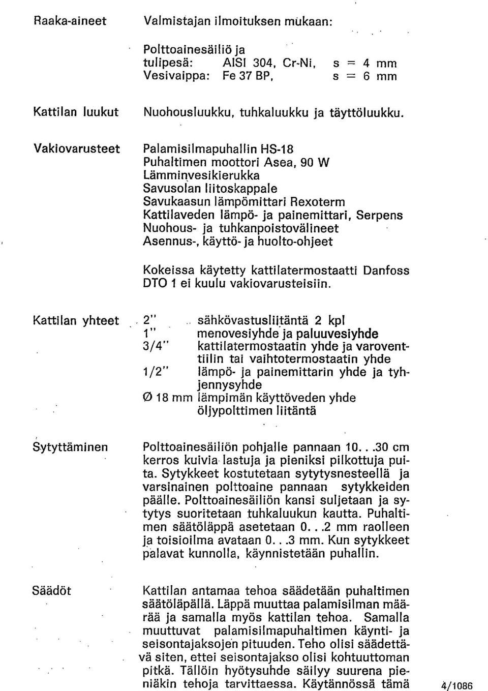 Nuohous- ja tuhkanpoistovälineet Asennus-, käyttö- ja huolto-ohjeet Kokeissa käytetty kattilatermostaatti Danfoss DTO 1 ei kuulu vakiovarusteisiin.