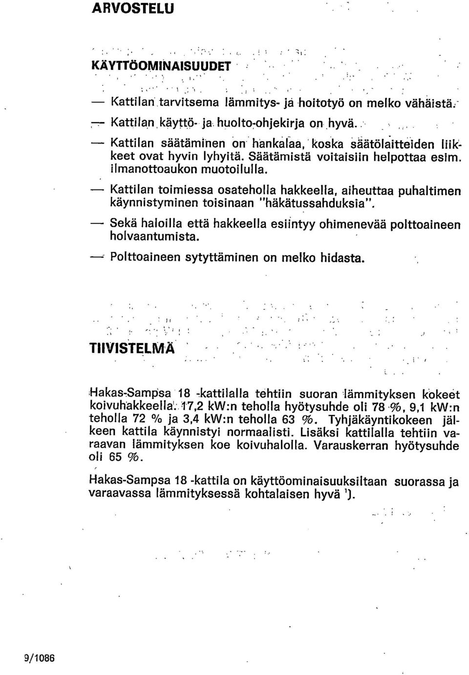 Kattilan toimiessa osateholla hakkeella, aiheuttaa puhaltimen käynnistyminen toisinaan "häkätussahduksia". Sekä haloilla että hakkeella esiintyy ohimenevää polttoaineen holvaantumista.