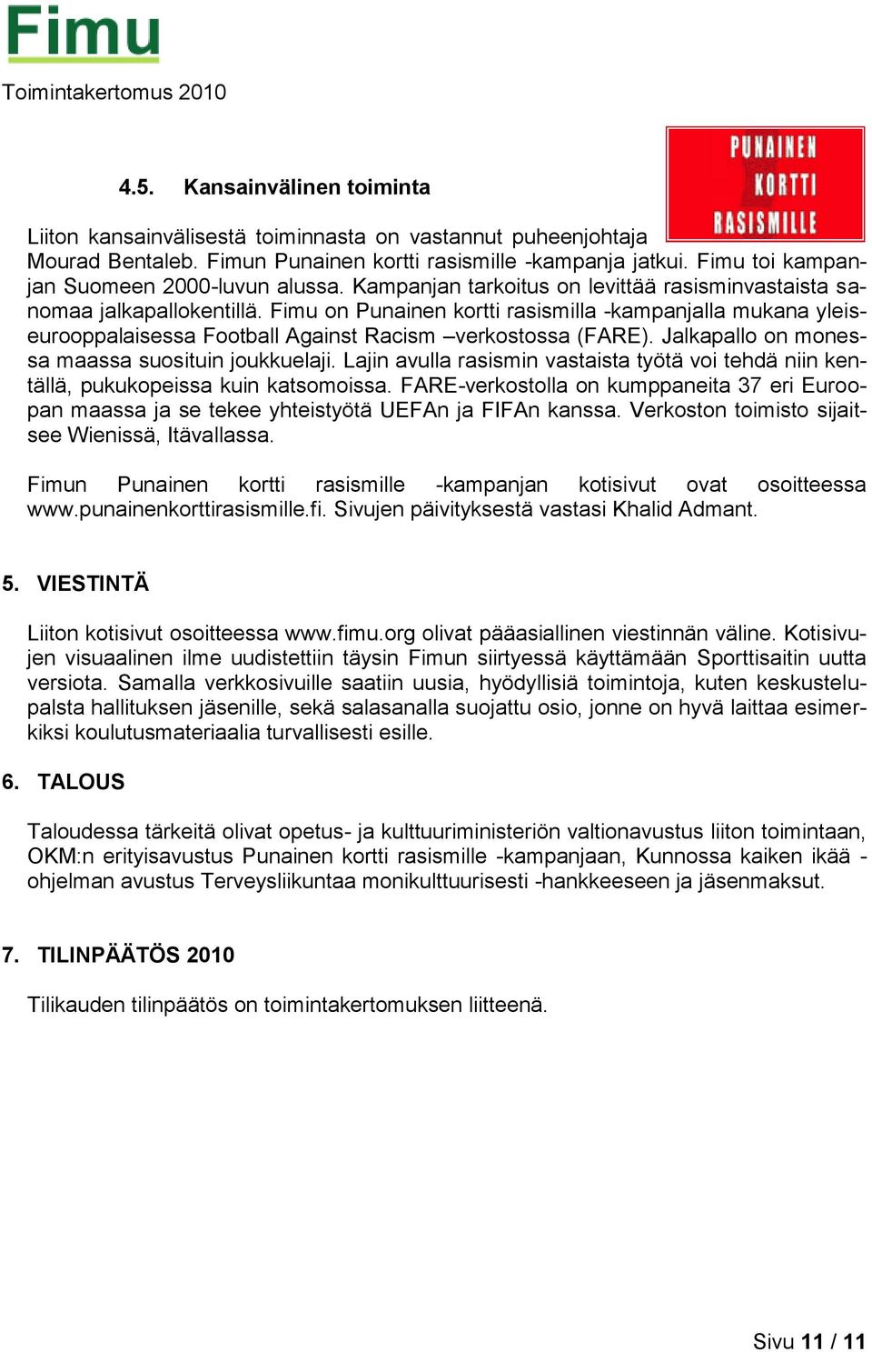 Fimu on Punainen kortti rasismilla -kampanjalla mukana yleiseurooppalaisessa Football Against Racism verkostossa (FARE). Jalkapallo on monessa maassa suosituin joukkuelaji.