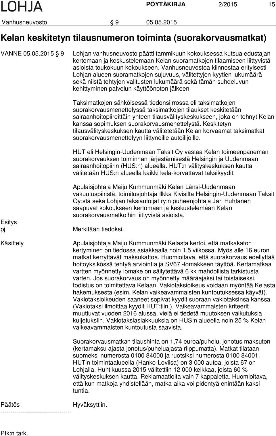 Vanhusneuvostoa kiinnostaa erityisesti Lohjan alueen suoramatkojen sujuvuus, välitettyjen kyytien lukumäärä sekä niistä tehtyjen valitusten lukumäärä sekä tämän suhdeluvun kehittyminen palvelun