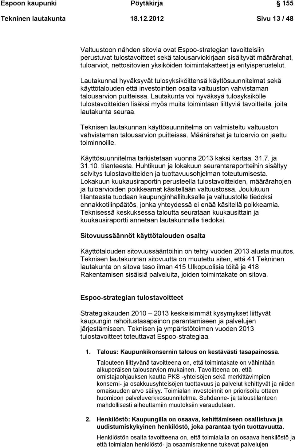 toimintakatteet ja erityisperustelut. Lautakunnat hyväksyvät tulosyksiköittensä käyttösuunnitelmat sekä käyttötalouden että investointien osalta valtuuston vahvistaman talousarvion puitteissa.