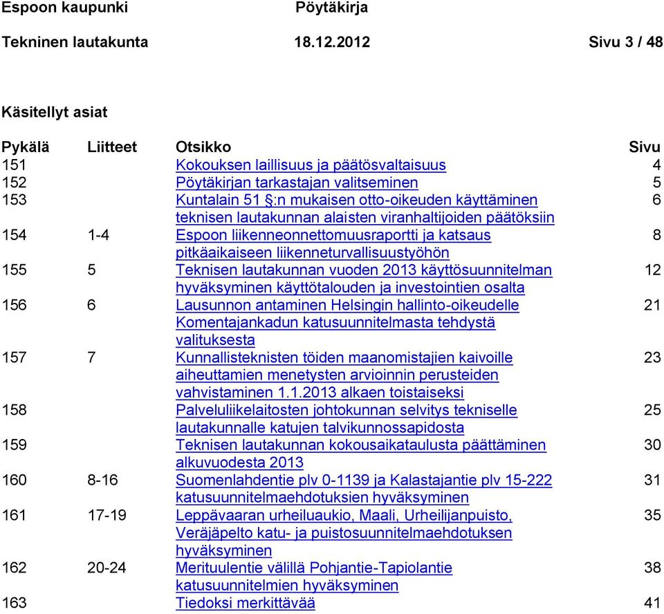 käyttäminen 6 teknisen lautakunnan alaisten viranhaltijoiden päätöksiin 154 1-4 Espoon liikenneonnettomuusraportti ja katsaus 8 pitkäaikaiseen liikenneturvallisuustyöhön 155 5 Teknisen lautakunnan