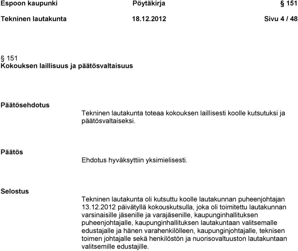 Päätös Ehdotus hyväksyttiin yksimielisesti. Selostus Tekninen lautakunta oli kutsuttu koolle lautakunnan puheenjohtajan 13.12.