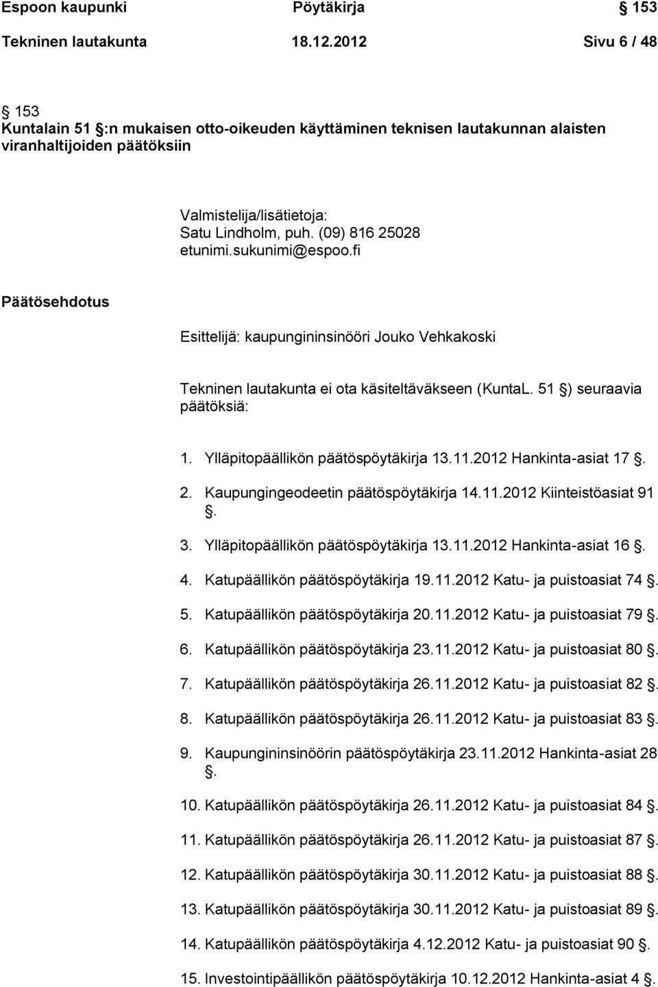 sukunimi@espoo.fi Päätösehdotus Esittelijä: kaupungininsinööri Jouko Vehkakoski Tekninen lautakunta ei ota käsiteltäväkseen (KuntaL. 51 ) seuraavia päätöksiä: 1. Ylläpitopäällikön päätöspöytäkirja 13.