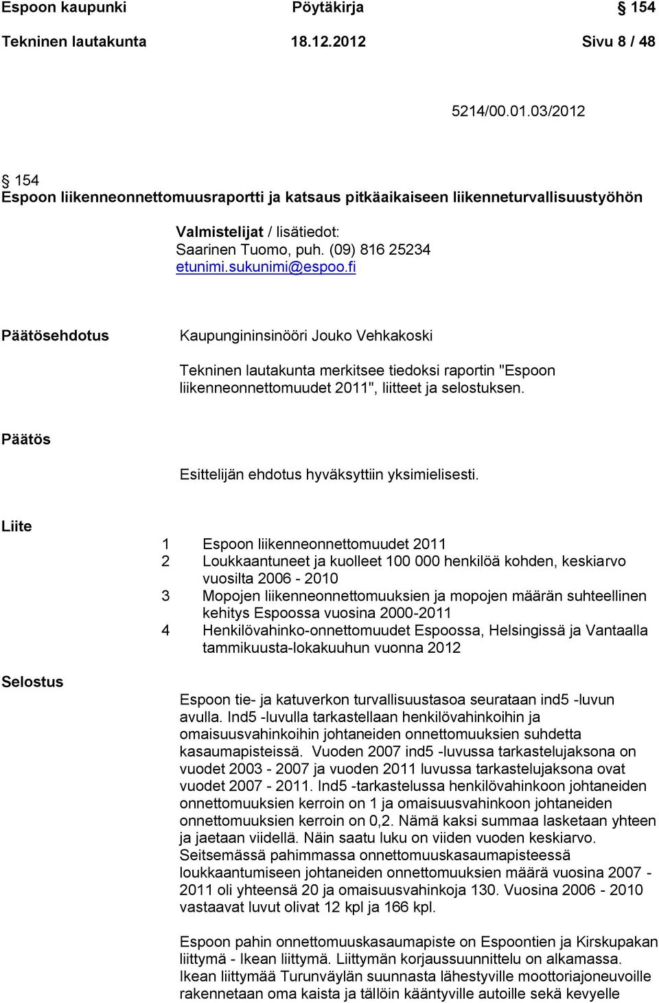 sukunimi@espoo.fi Päätösehdotus Kaupungininsinööri Jouko Vehkakoski Tekninen lautakunta merkitsee tiedoksi raportin "Espoon liikenneonnettomuudet 2011", liitteet ja selostuksen.