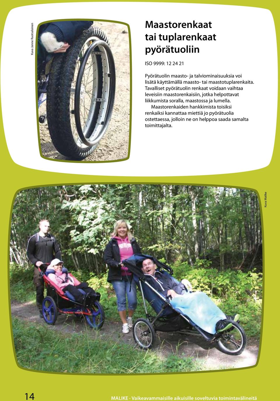 Tavalliset pyörätuolin renkaat voidaan vaihtaa leveisiin maastorenkaisiin, jotka helpottavat liikkumista soralla, maastossa ja