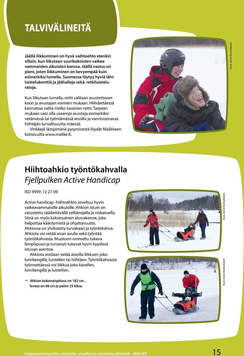 Kuva Janne Ruotsalainen Kun liikutaan lumella, reitti valitaan avustettavan koon ja avustajan voimien mukaan. Hiihdettäessä kannattaa valita melko tasainen reitti.