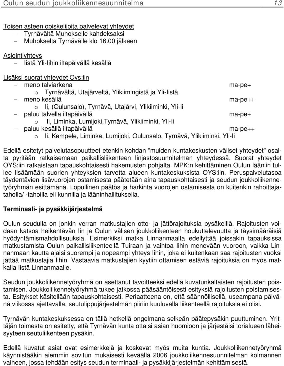 ma-pe++ o Ii, (Oulunsalo), Tyrnävä, Utajärvi, Ylikiiminki, Yli-Ii - paluu talvella iltapäivällä ma-pe+ o Ii, Liminka, Lumijoki,Tyrnävä, Ylikiiminki, Yli-Ii - paluu kesällä iltapäivällä ma-pe++ o Ii,