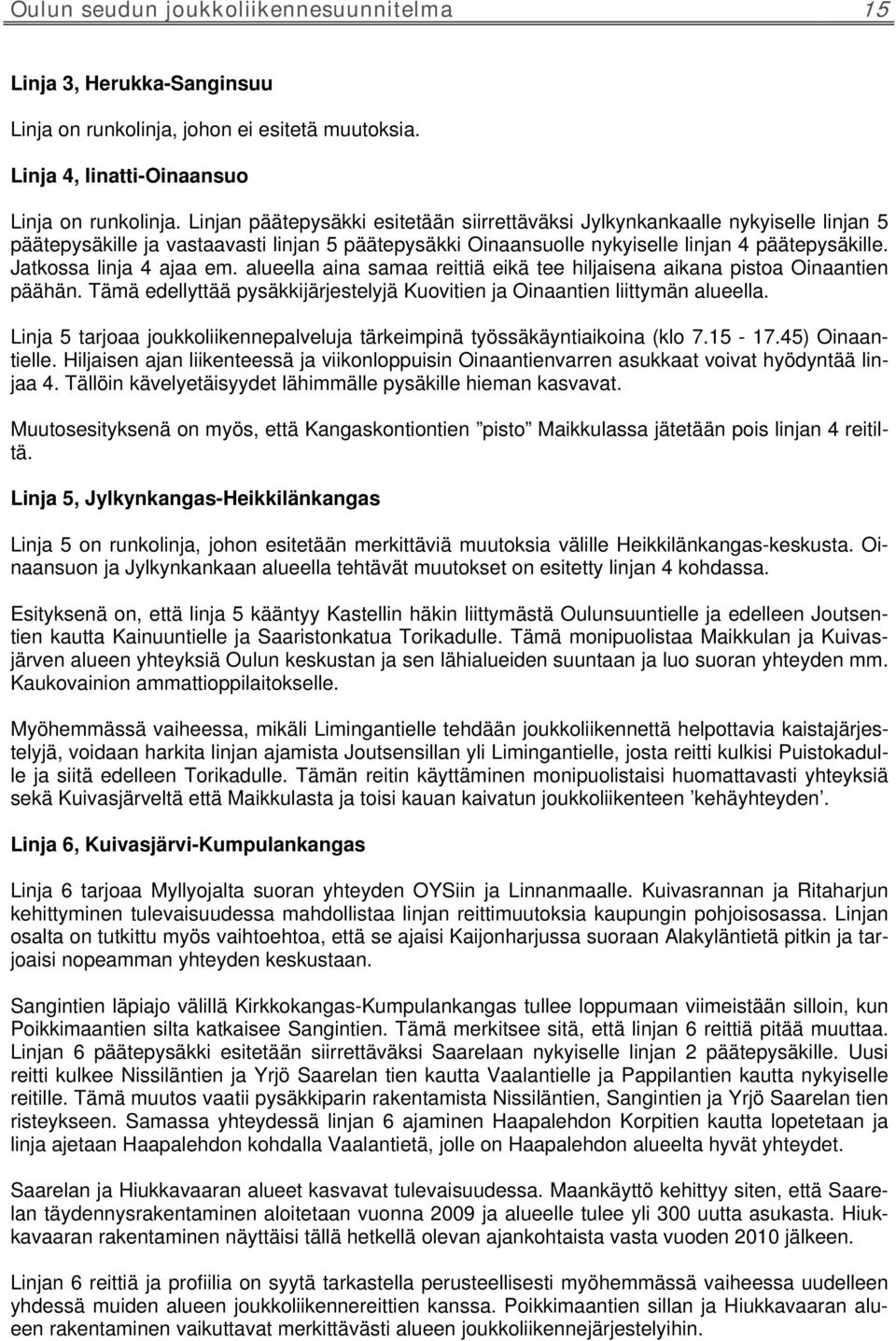 Jatkossa linja 4 ajaa em. alueella aina samaa reittiä eikä tee hiljaisena aikana pistoa Oinaantien päähän. Tämä edellyttää pysäkkijärjestelyjä Kuovitien ja Oinaantien liittymän alueella.