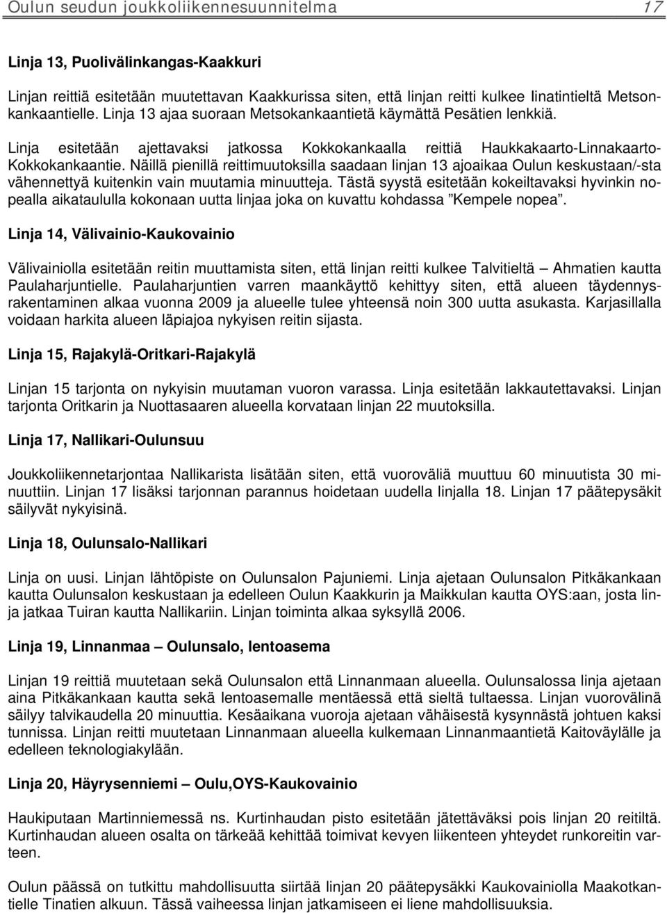 Näillä pienillä reittimuutoksilla saadaan linjan 13 ajoaikaa Oulun keskustaan/-sta vähennettyä kuitenkin vain muutamia minuutteja.