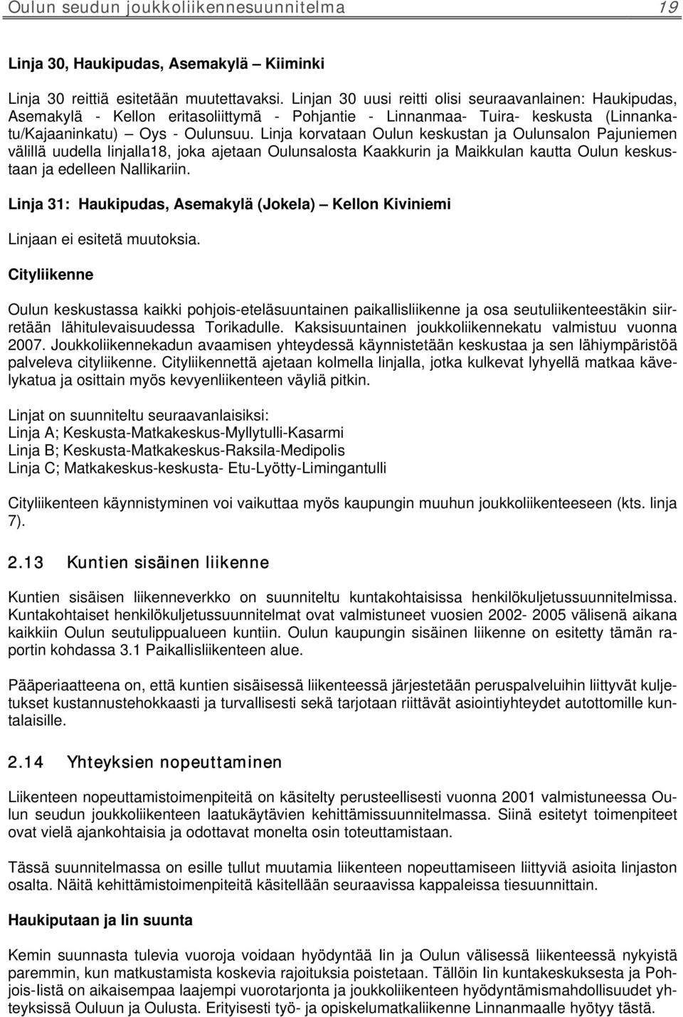 Linja korvataan Oulun keskustan ja Oulunsalon Pajuniemen välillä uudella linjalla18, joka ajetaan Oulunsalosta Kaakkurin ja Maikkulan kautta Oulun keskustaan ja edelleen Nallikariin.