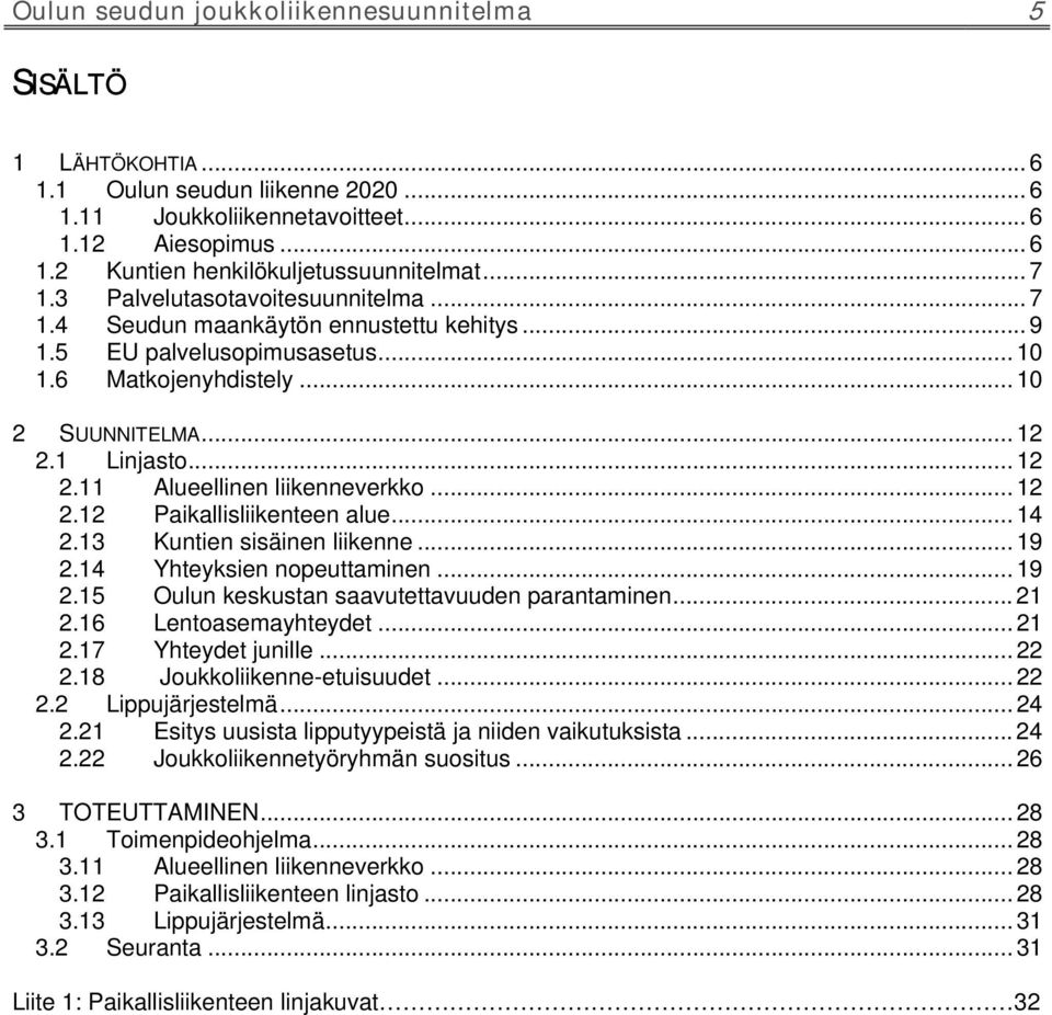 1 Linjasto... 12 2.11 Alueellinen liikenneverkko... 12 2.12 Paikallisliikenteen alue... 14 2.13 Kuntien sisäinen liikenne... 19 2.14 Yhteyksien nopeuttaminen... 19 2.15 Oulun keskustan saavutettavuuden parantaminen.