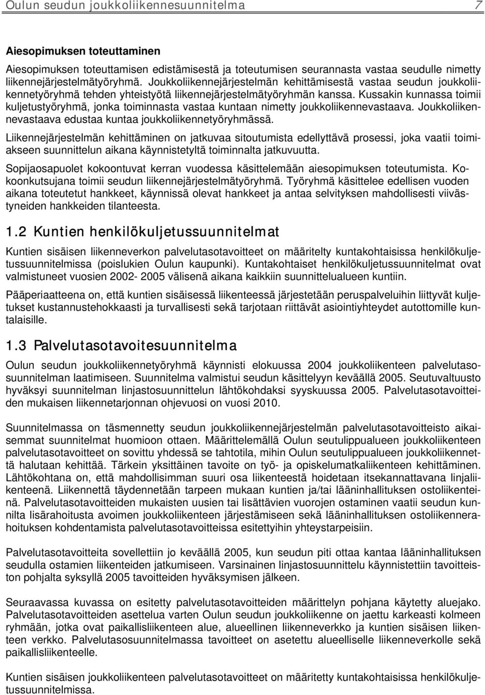 Kussakin kunnassa toimii kuljetustyöryhmä, jonka toiminnasta vastaa kuntaan nimetty joukkoliikennevastaava. Joukkoliikennevastaava edustaa kuntaa joukkoliikennetyöryhmässä.