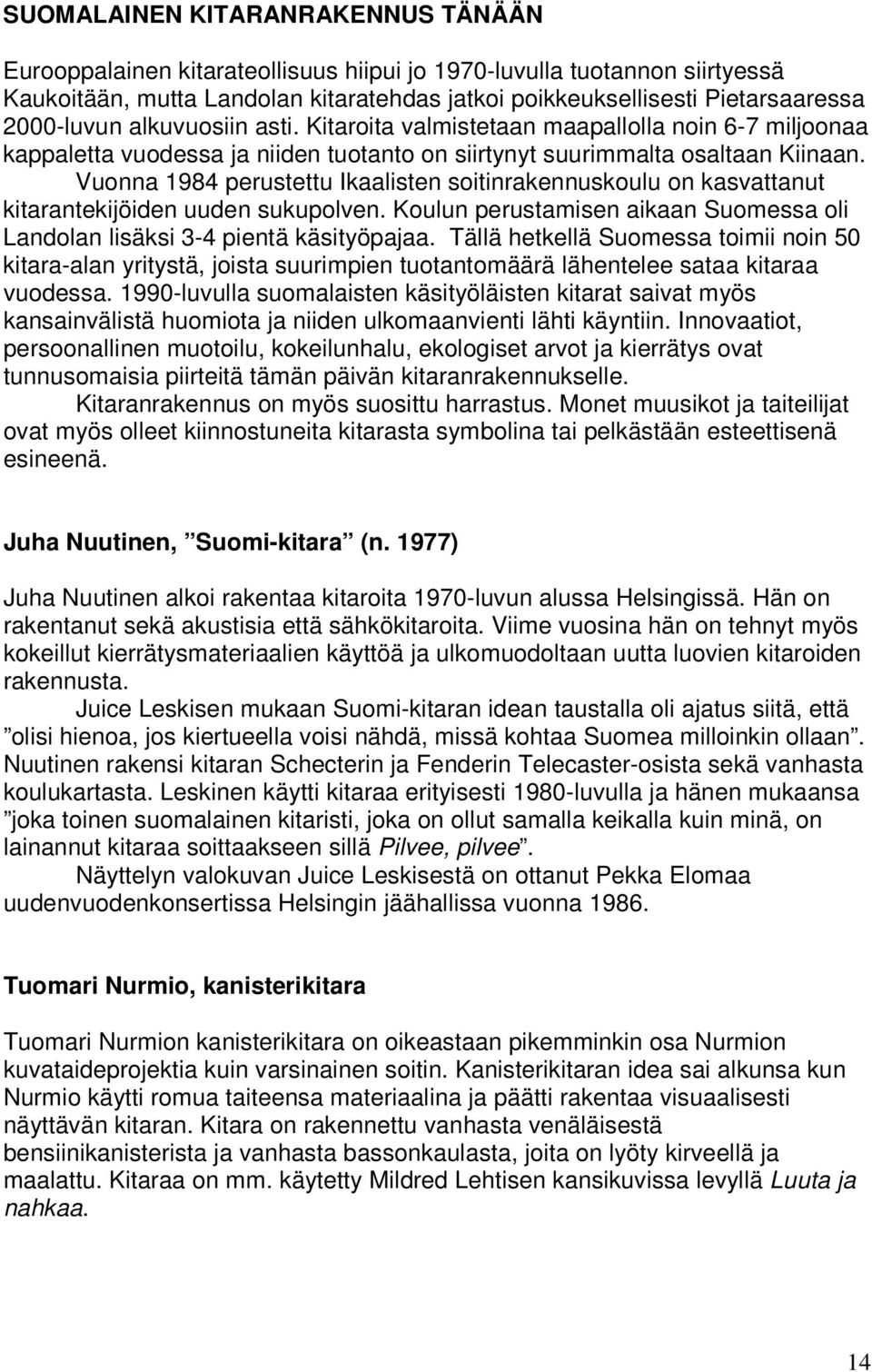 Vuonna 1984 perustettu Ikaalisten soitinrakennuskoulu on kasvattanut kitarantekijöiden uuden sukupolven. Koulun perustamisen aikaan Suomessa oli Landolan lisäksi 3-4 pientä käsityöpajaa.