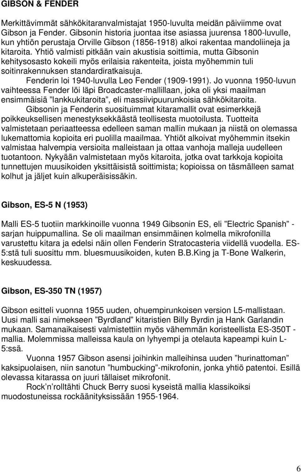 Yhtiö valmisti pitkään vain akustisia soittimia, mutta Gibsonin kehitysosasto kokeili myös erilaisia rakenteita, joista myöhemmin tuli soitinrakennuksen standardiratkaisuja.