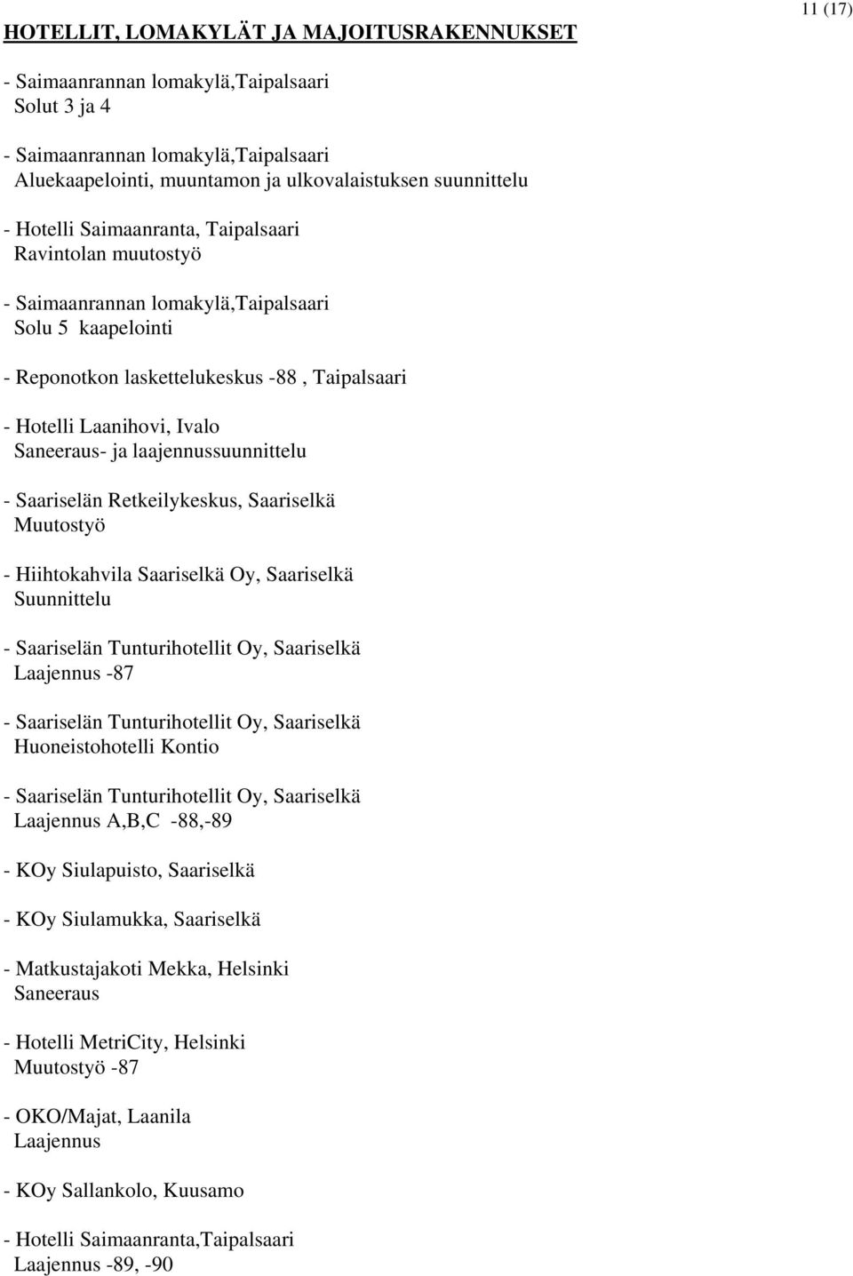 laajennussuunnittelu - Saariselän Retkeilykeskus, Saariselkä Muutostyö - Hiihtokahvila Saariselkä Oy, Saariselkä Suunnittelu - Saariselän Tunturihotellit Oy, Saariselkä Laajennus -87 - Saariselän