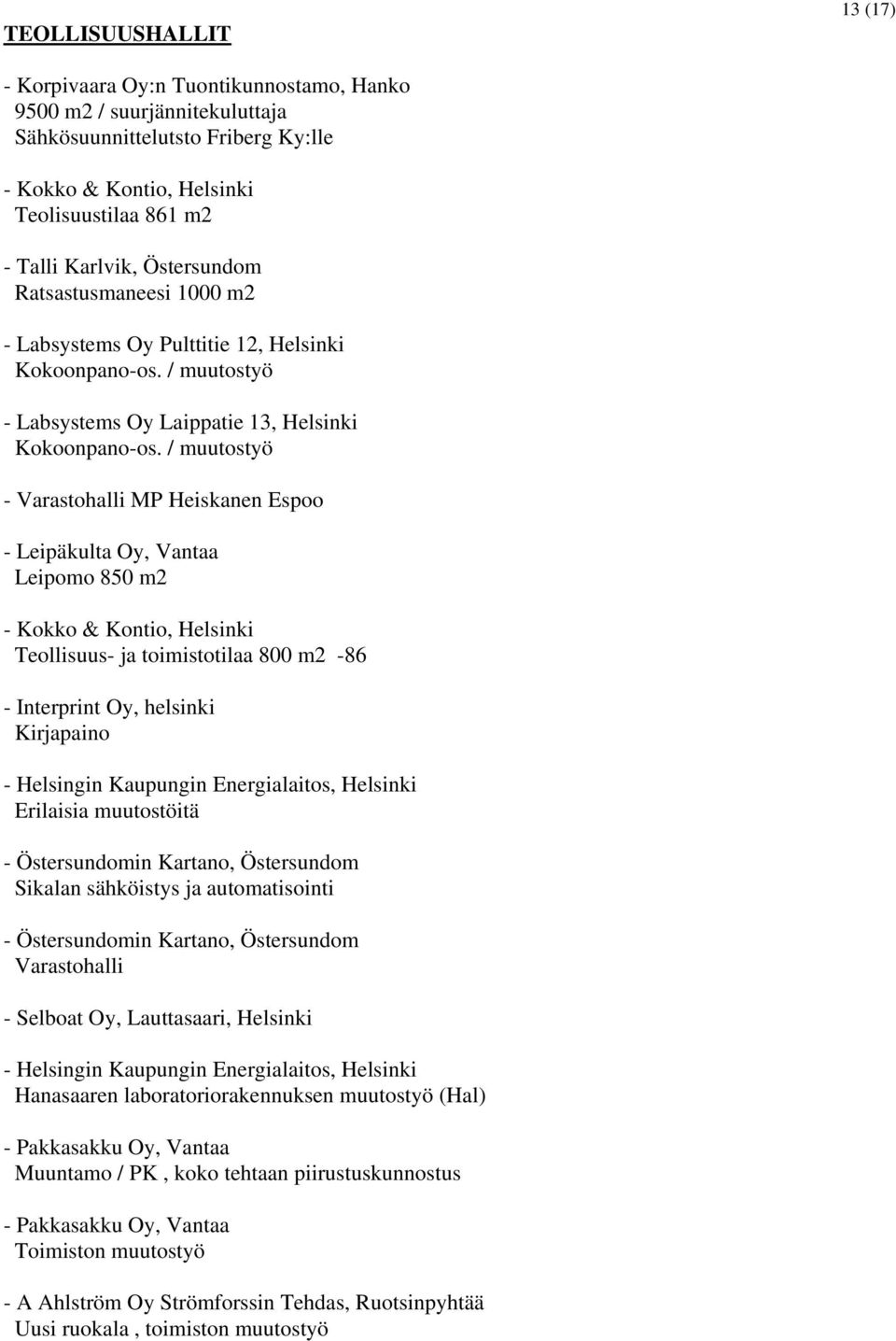 / muutostyö - Varastohalli MP Heiskanen Espoo - Leipäkulta Oy, Vantaa Leipomo 850 m2 - Kokko & Kontio, Helsinki Teollisuus- ja toimistotilaa 800 m2-86 - Interprint Oy, helsinki Kirjapaino - Helsingin