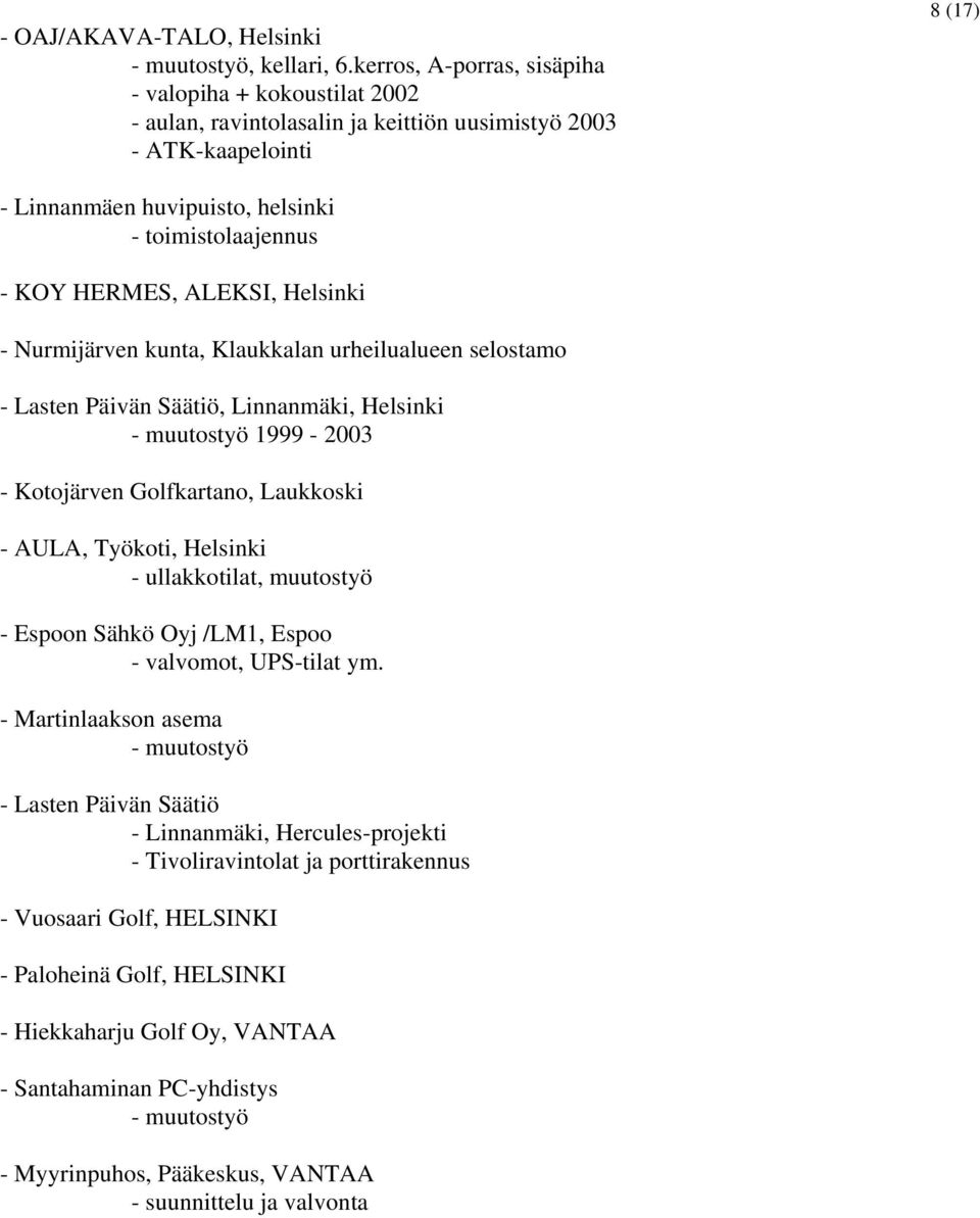 HERMES, ALEKSI, Helsinki - Nurmijärven kunta, Klaukkalan urheilualueen selostamo - Lasten Päivän Säätiö, Linnanmäki, Helsinki - muutostyö 1999-2003 - Kotojärven Golfkartano, Laukkoski - AULA,