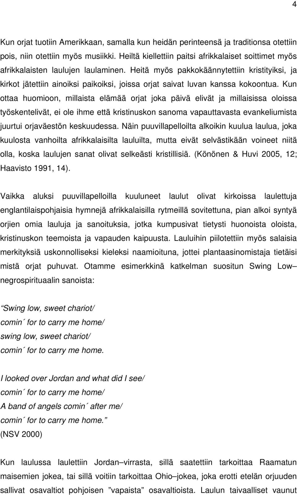 Heitä myös pakkokäännytettiin kristityiksi, ja kirkot jätettiin ainoiksi paikoiksi, joissa orjat saivat luvan kanssa kokoontua.