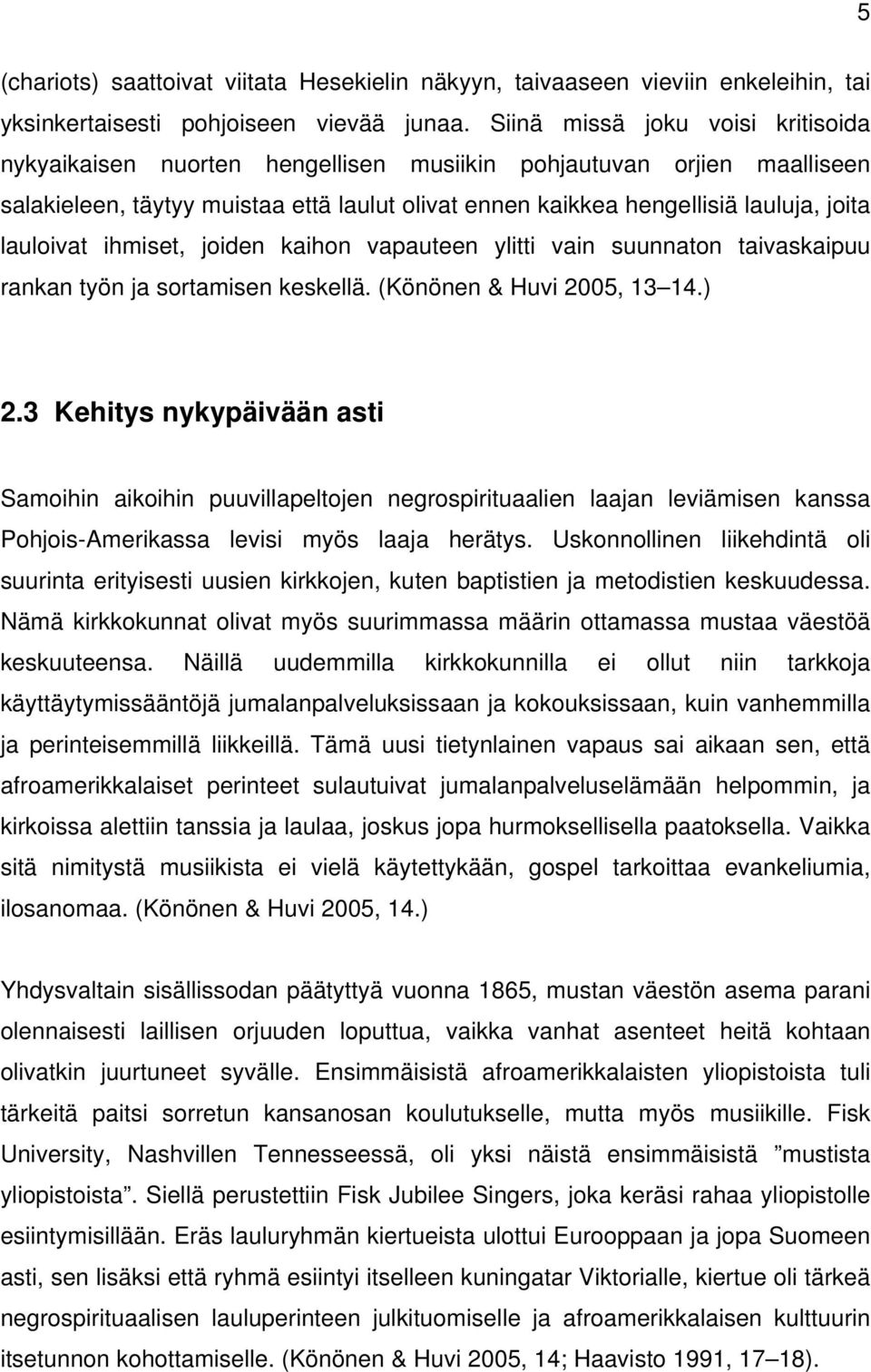 lauloivat ihmiset, joiden kaihon vapauteen ylitti vain suunnaton taivaskaipuu rankan työn ja sortamisen keskellä. (Könönen & Huvi 2005, 13 14.) 2.