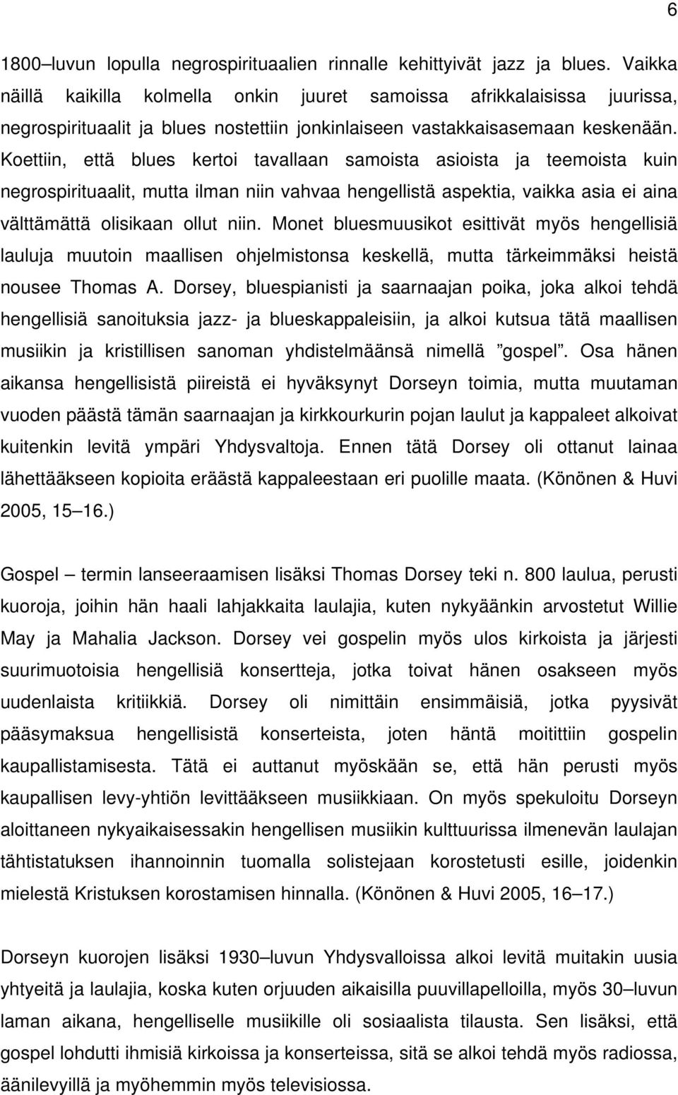 Koettiin, että blues kertoi tavallaan samoista asioista ja teemoista kuin negrospirituaalit, mutta ilman niin vahvaa hengellistä aspektia, vaikka asia ei aina välttämättä olisikaan ollut niin.