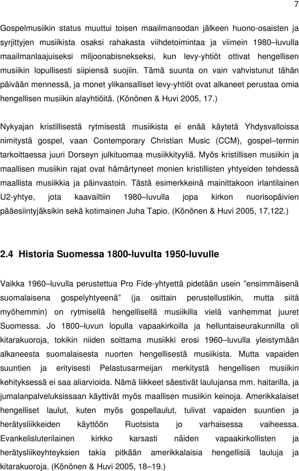 Tämä suunta on vain vahvistunut tähän päivään mennessä, ja monet ylikansalliset levy-yhtiöt ovat alkaneet perustaa omia hengellisen musiikin alayhtiöitä. (Könönen & Huvi 2005, 17.