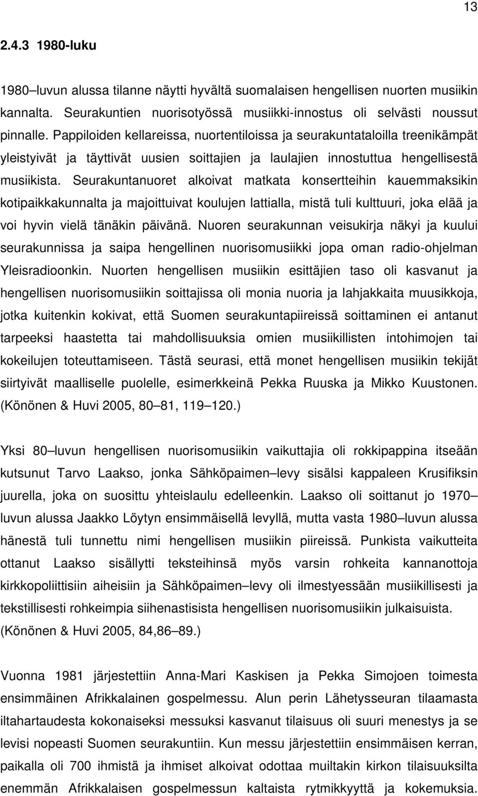 Seurakuntanuoret alkoivat matkata konsertteihin kauemmaksikin kotipaikkakunnalta ja majoittuivat koulujen lattialla, mistä tuli kulttuuri, joka elää ja voi hyvin vielä tänäkin päivänä.