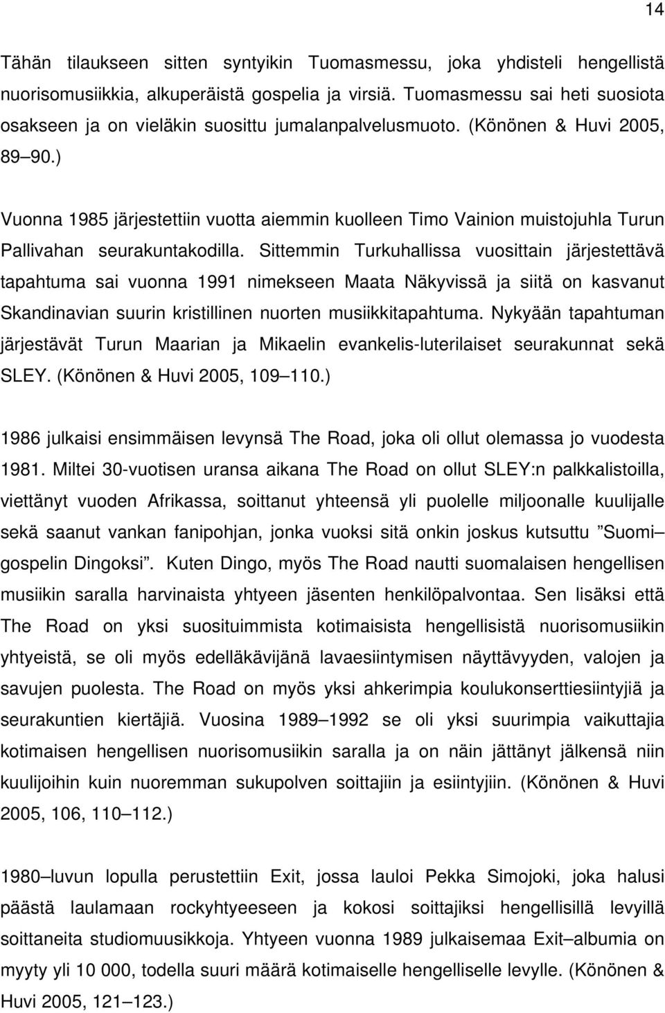 ) Vuonna 1985 järjestettiin vuotta aiemmin kuolleen Timo Vainion muistojuhla Turun Pallivahan seurakuntakodilla.