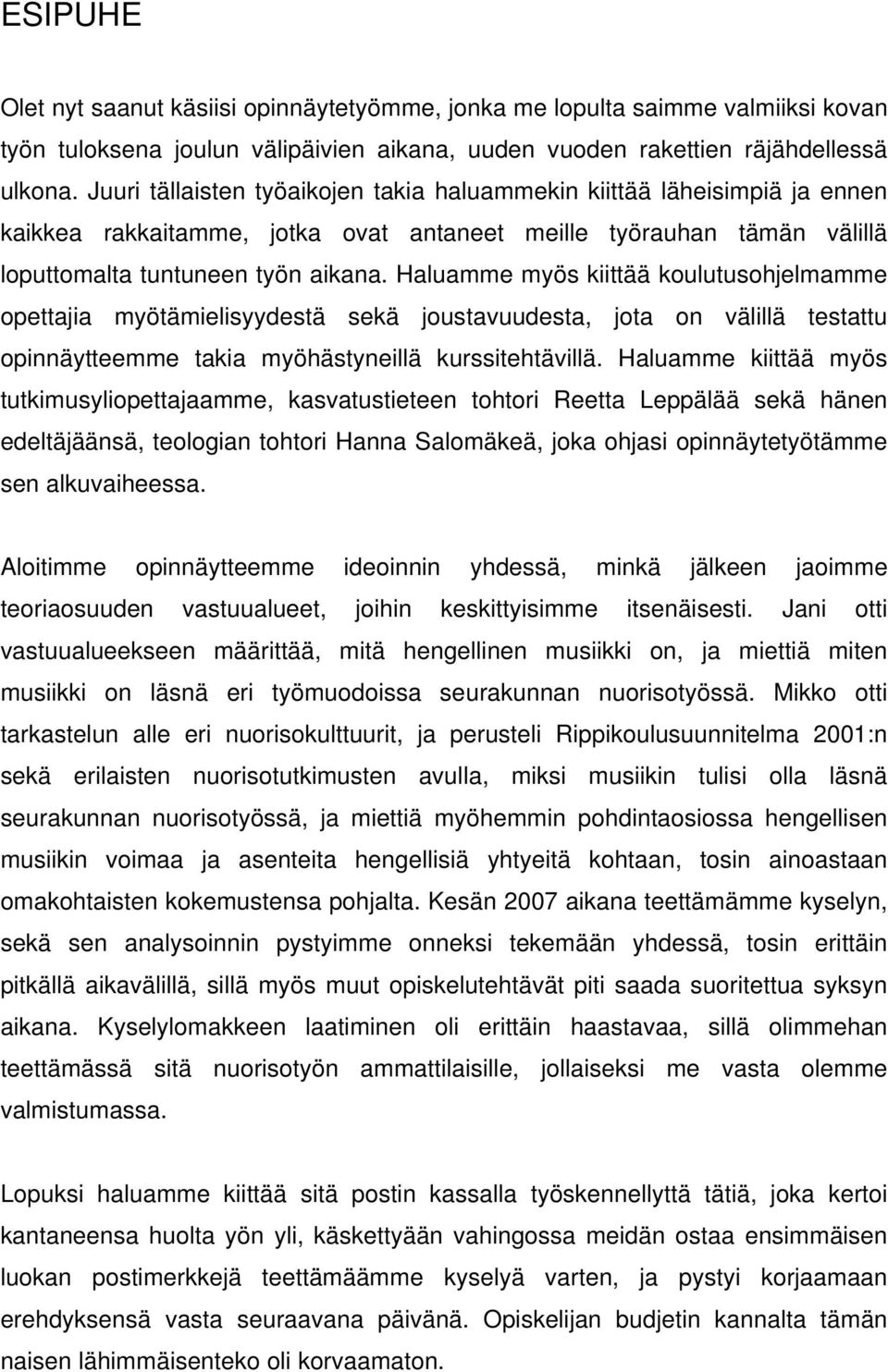 Haluamme myös kiittää koulutusohjelmamme opettajia myötämielisyydestä sekä joustavuudesta, jota on välillä testattu opinnäytteemme takia myöhästyneillä kurssitehtävillä.