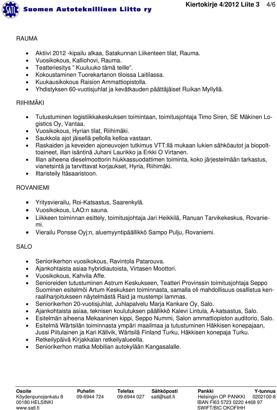 RIIHIMÄKI Tutustuminen logistiikkakeskuksen toimintaan, toimitusjohtaja Timo Siren, SE Mäkinen Logistics Oy, Vantaa. Vuosikokous, Hyrian tilat, Riihimäki.