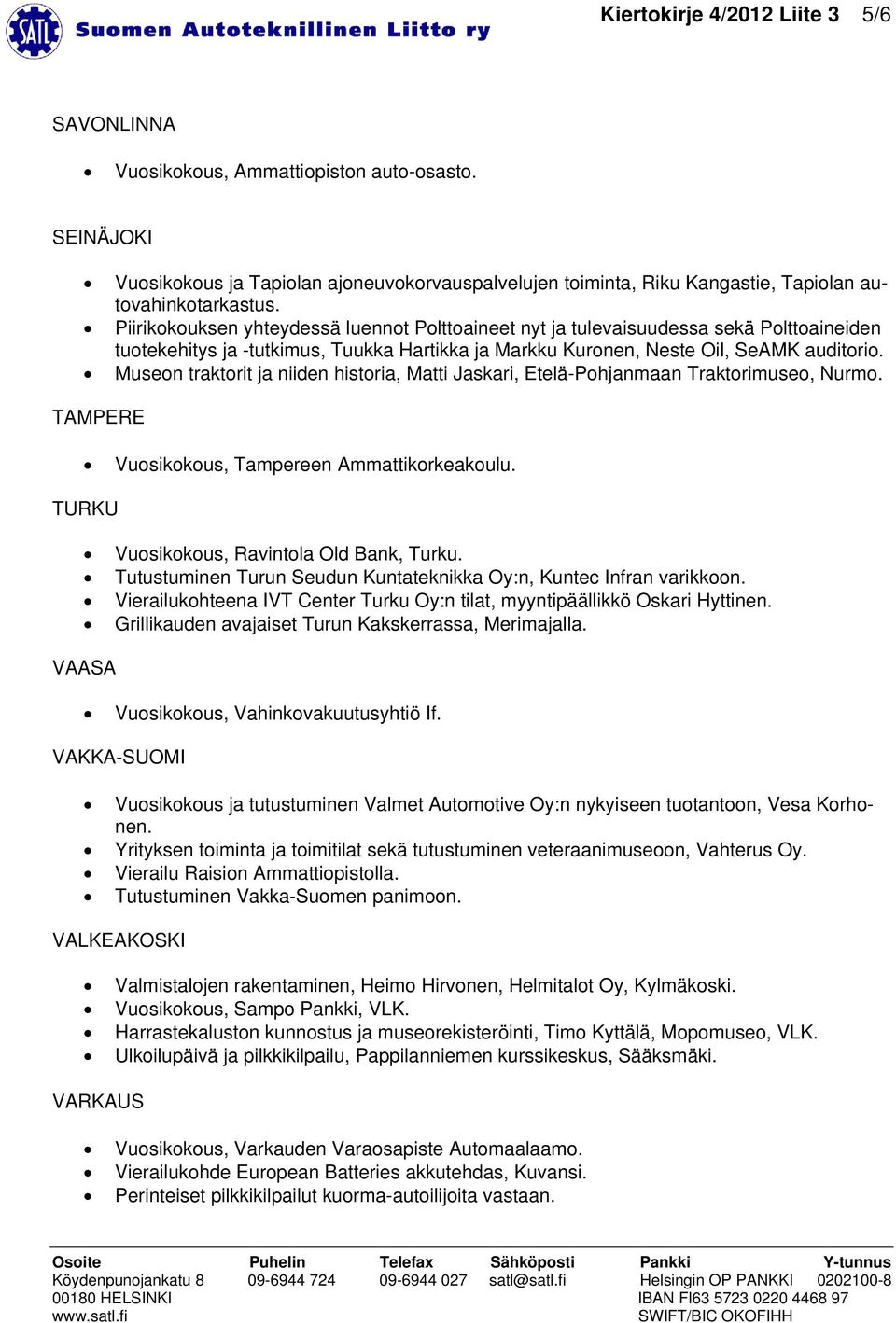 Museon traktorit ja niiden historia, Matti Jaskari, Etelä-Pohjanmaan Traktorimuseo, Nurmo. TAMPERE Vuosikokous, Tampereen Ammattikorkeakoulu. TURKU Vuosikokous, Ravintola Old Bank, Turku.