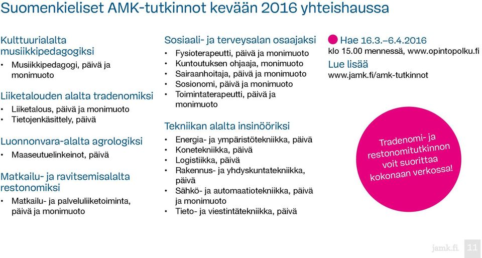 terveysalan osaajaksi Fysioterapeutti, päivä ja monimuoto Kuntoutuksen ohjaaja, monimuoto Sairaanhoitaja, päivä ja monimuoto Sosionomi, päivä ja monimuoto Toimintaterapeutti, päivä ja monimuoto