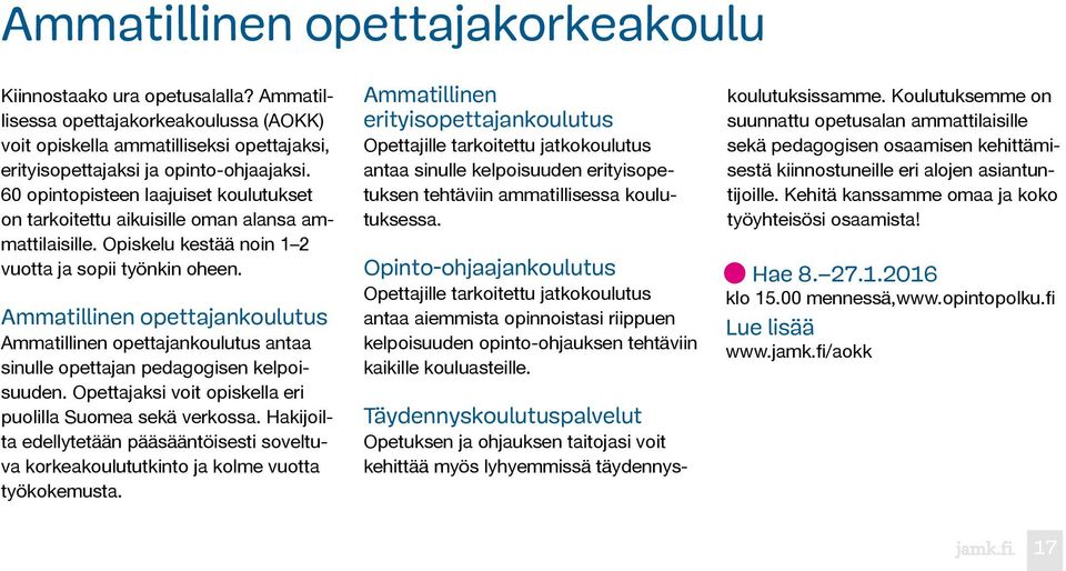 Ammatillinen opettajankoulutus Ammatillinen opettajankoulutus antaa sinulle opettajan pedagogisen kelpoisuuden. Opettajaksi voit opiskella eri puolilla Suomea sekä verkossa.