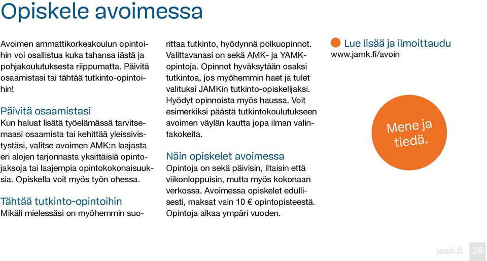 opintokokonaisuuksia. Opiskella voit myös työn ohessa. Tähtää tutkinto-opintoihin Mikäli mielessäsi on myöhemmin suorittaa tutkinto, hyödynnä polkuopinnot. Valittavanasi on sekä AMK- ja YAMKopintoja.