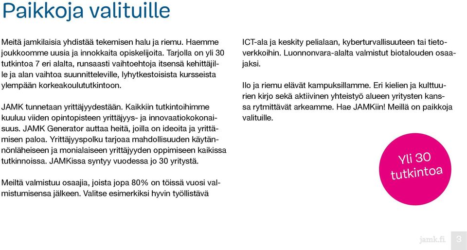 JAMK tunnetaan yrittäjyydestään. Kaikkiin tutkintoihimme kuuluu viiden opintopisteen yrittäjyys- ja innovaatiokokonaisuus. JAMK Generator auttaa heitä, joilla on ideoita ja yrittämisen paloa.