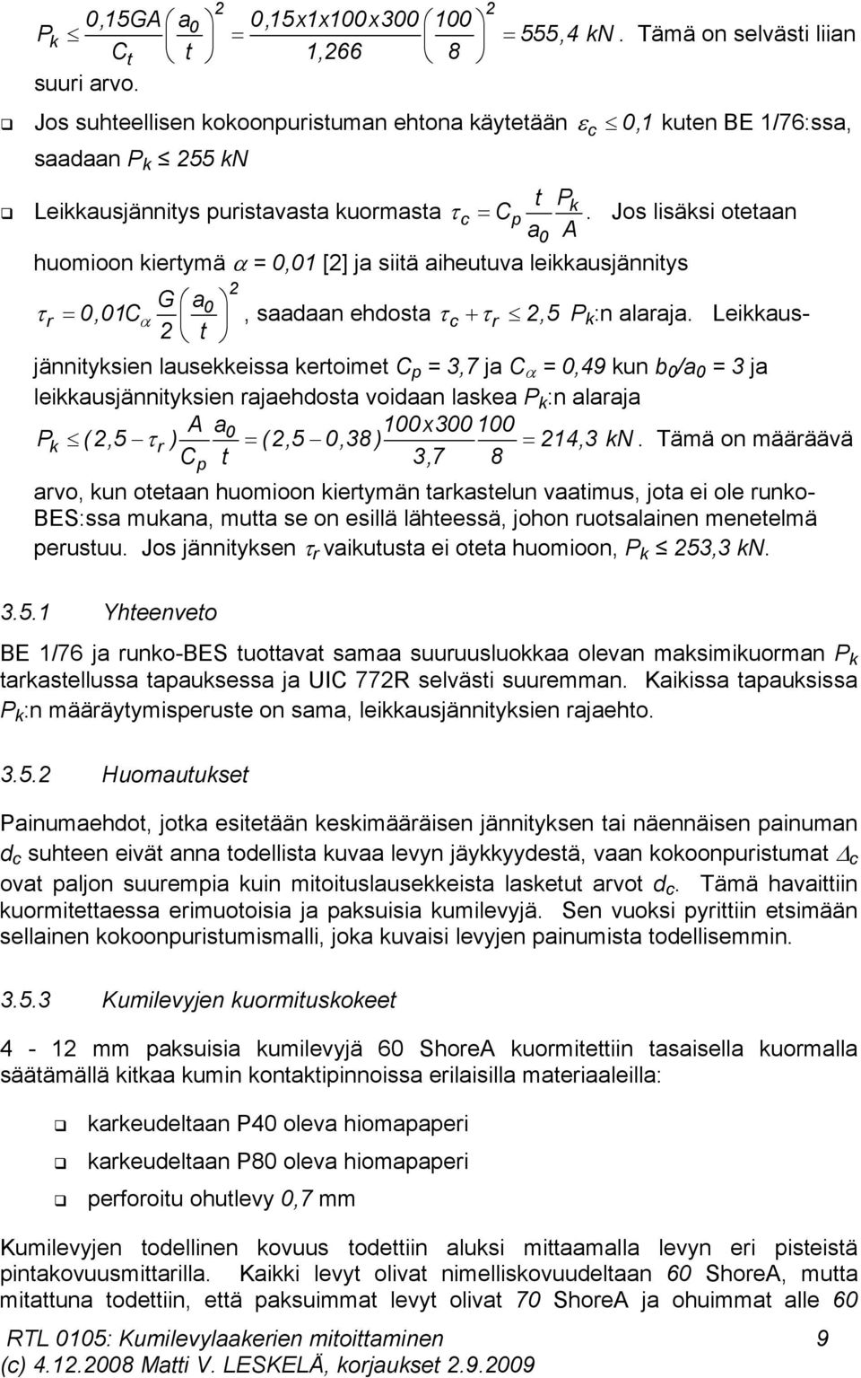 Jos lisäksi otetaan a A huomioon kiertymä =,1 [] ja siitä aiheutuva leikkausjännitys Ga r,1c t, saadaan ehdosta c r,5 P k :n alaraja.