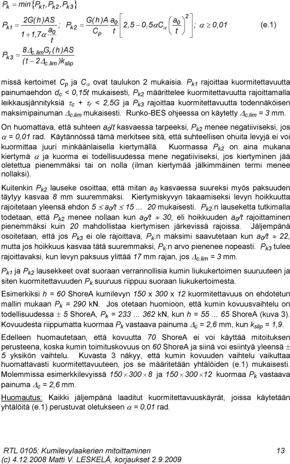 maksimipainuman c.lim mukaisesti. Runko-BES ohjeessa on käytetty c.lim = 3 mm. On huomattava, että suhteen a /t kasvaessa tarpeeksi, P k menee negatiiviseksi, jos =,1 rad.