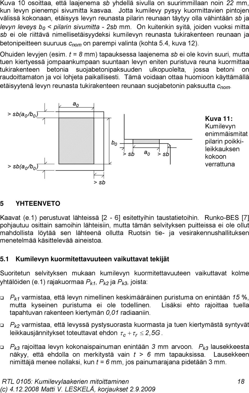 On kuitenkin syitä, joiden vuoksi mitta sb ei ole riittävä nimellisetäisyydeksi kumilevyn reunasta tukirakenteen reunaan ja betonipeitteen suuruus c nom on parempi valinta (kohta 5.4, kuva 1).